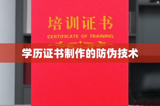 浔阳学历证书制作的防伪技术